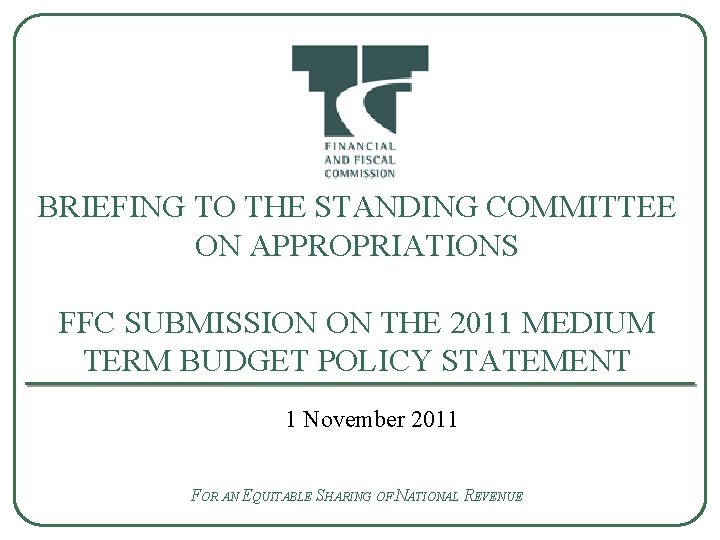 BRIEFING TO THE STANDING COMMITTEE ON APPROPRIATIONS FFC SUBMISSION ON THE 2011 MEDIUM TERM