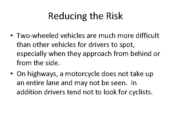 Reducing the Risk • Two-wheeled vehicles are much more difficult than other vehicles for