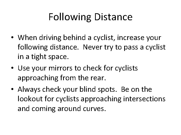 Following Distance • When driving behind a cyclist, increase your following distance. Never try