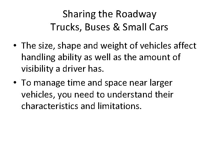 Sharing the Roadway Trucks, Buses & Small Cars • The size, shape and weight