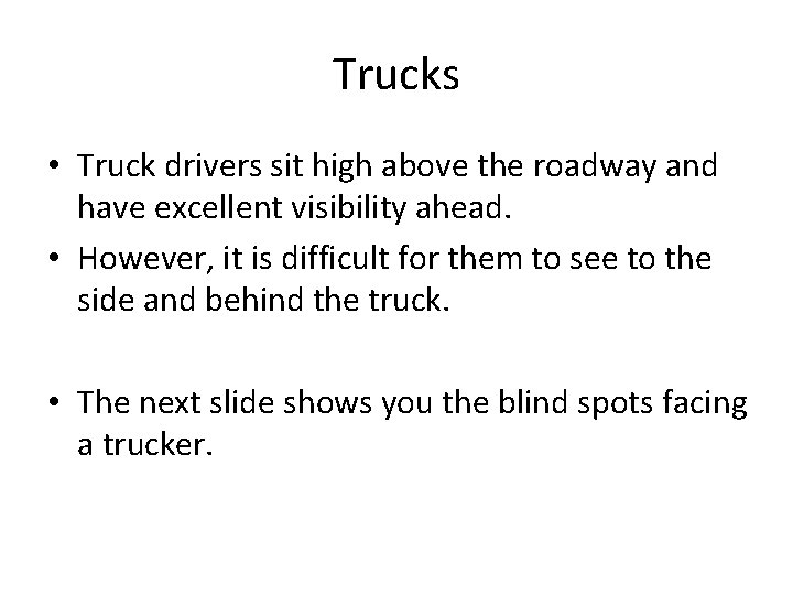 Trucks • Truck drivers sit high above the roadway and have excellent visibility ahead.