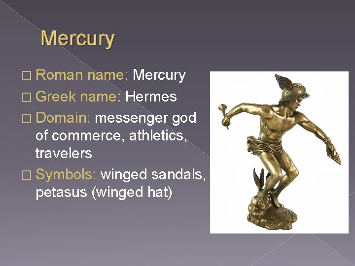 Mercury � Roman name: Mercury � Greek name: Hermes � Domain: messenger god of