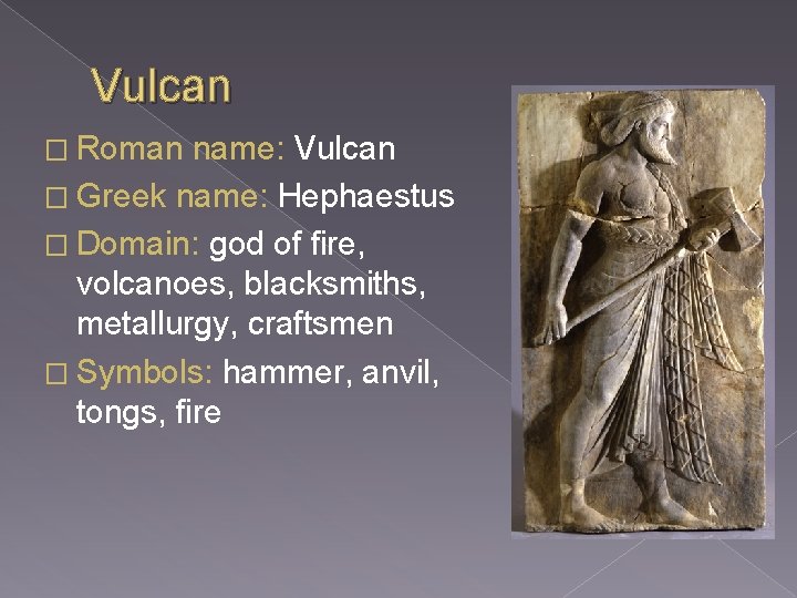 Vulcan � Roman name: Vulcan � Greek name: Hephaestus � Domain: god of fire,