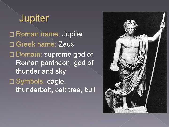 Jupiter � Roman name: Jupiter � Greek name: Zeus � Domain: supreme god of