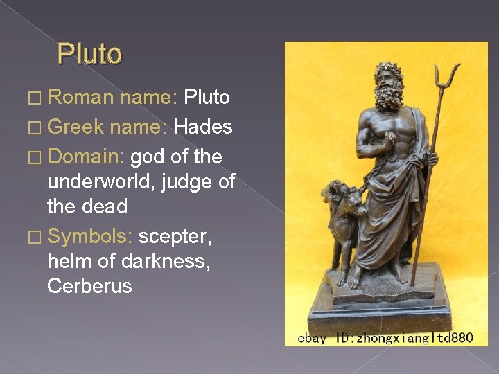 Pluto � Roman name: Pluto � Greek name: Hades � Domain: god of the