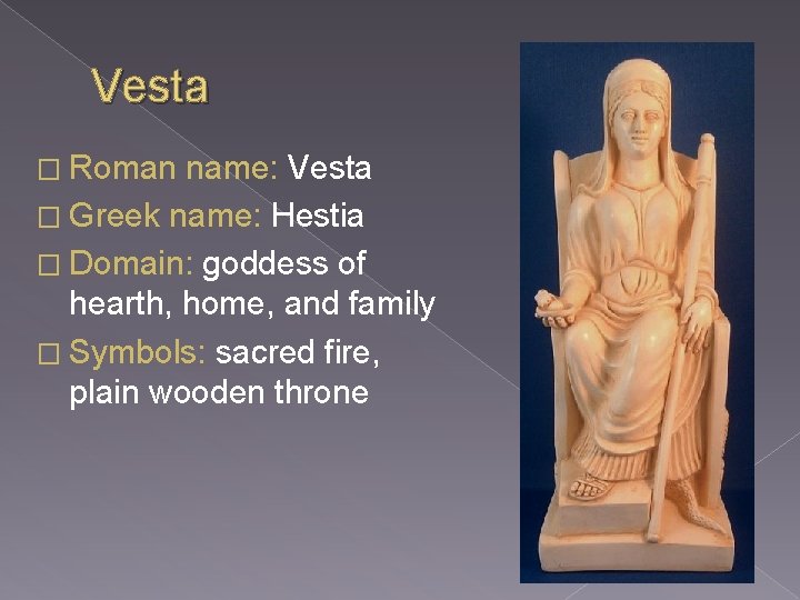 Vesta � Roman name: Vesta � Greek name: Hestia � Domain: goddess of hearth,