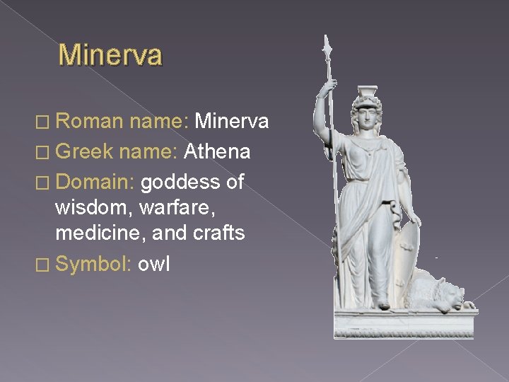 Minerva � Roman name: Minerva � Greek name: Athena � Domain: goddess of wisdom,