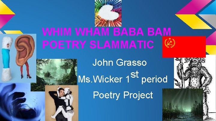 WHIM WHAM BABA BAM POETRY SLAMMATIC John Grasso st Ms. Wicker 1 period Poetry