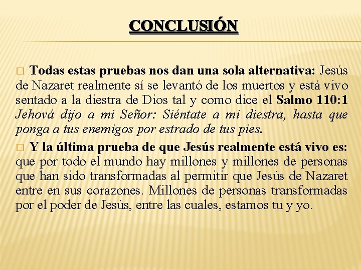 CONCLUSIÓN Todas estas pruebas nos dan una sola alternativa: Jesús de Nazaret realmente sí