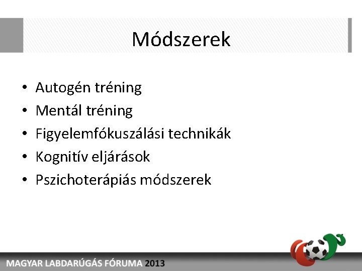 Módszerek • • • Autogén tréning Mentál tréning Figyelemfókuszálási technikák Kognitív eljárások Pszichoterápiás módszerek