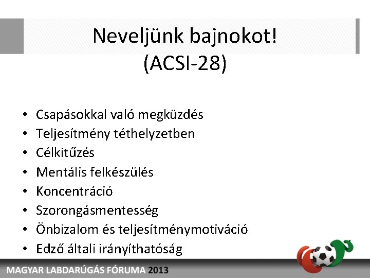 Neveljünk bajnokot! (ACSI-28) • • Csapásokkal való megküzdés Teljesítmény téthelyzetben Célkitűzés Mentális felkészülés Koncentráció