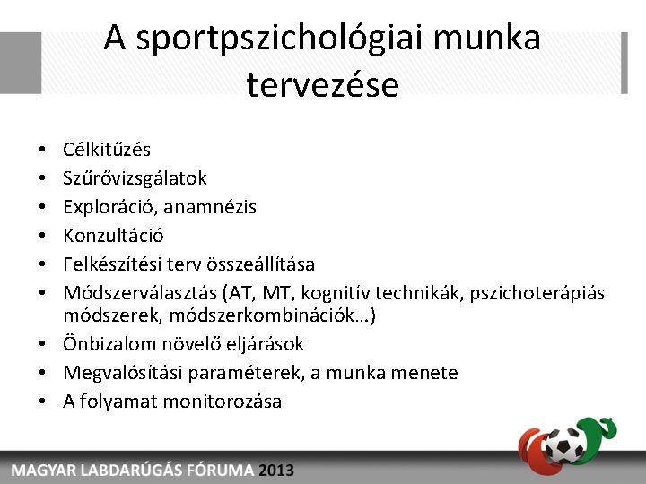 A sportpszichológiai munka tervezése Célkitűzés Szűrővizsgálatok Exploráció, anamnézis Konzultáció Felkészítési terv összeállítása Módszerválasztás (AT,