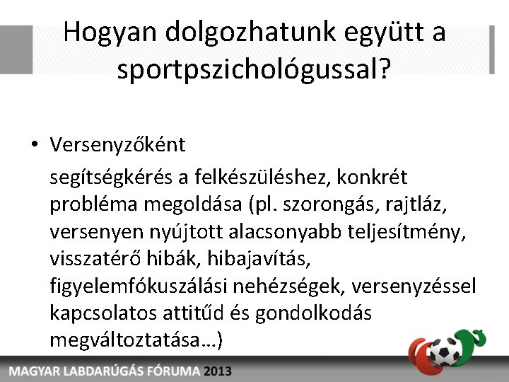 Hogyan dolgozhatunk együtt a sportpszichológussal? • Versenyzőként segítségkérés a felkészüléshez, konkrét probléma megoldása (pl.