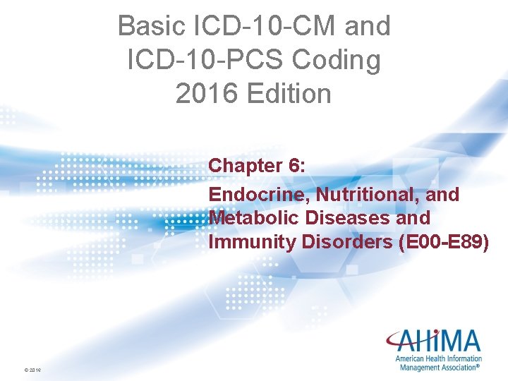 Basic ICD-10 -CM and ICD-10 -PCS Coding 2016 Edition Chapter 6: Endocrine, Nutritional, and