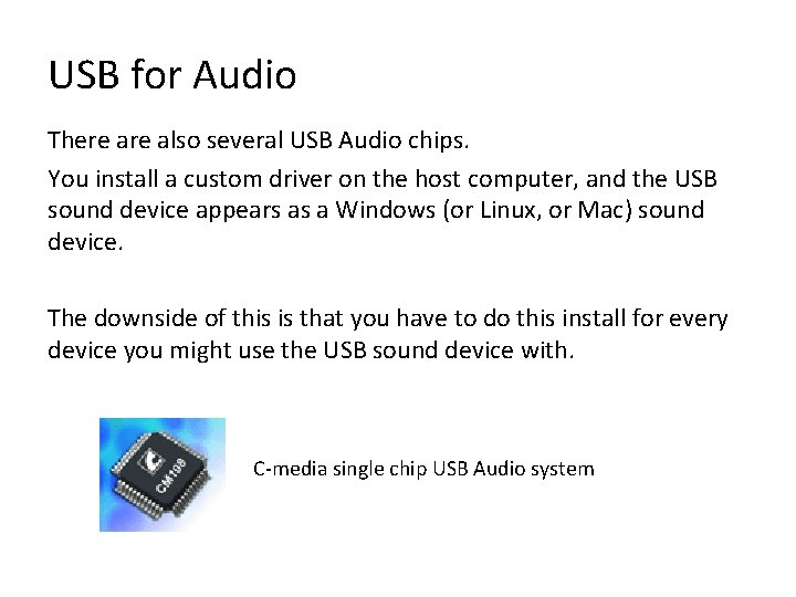 USB for Audio There also several USB Audio chips. You install a custom driver