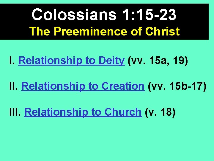 Colossians 1: 15 -23 The Preeminence of Christ I. Relationship to Deity (vv. 15