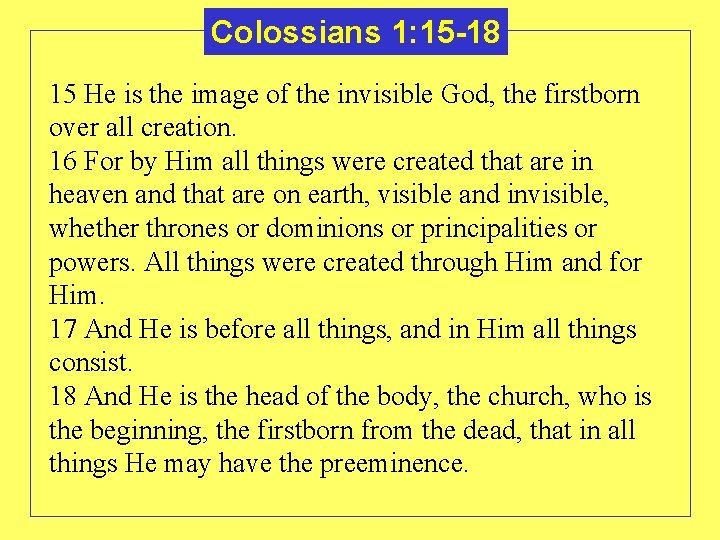 Colossians 1: 15 -18 15 He is the image of the invisible God, the