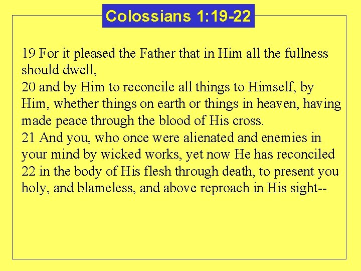 Colossians 1: 19 -22 19 For it pleased the Father that in Him all