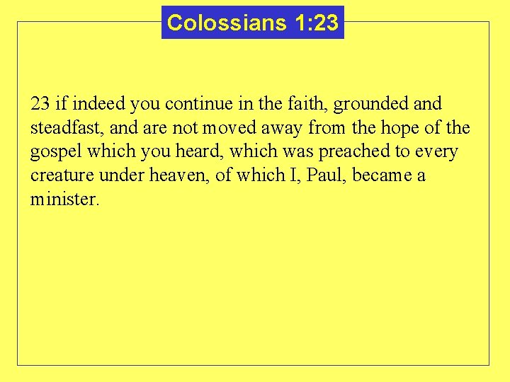 Colossians 1: 23 23 if indeed you continue in the faith, grounded and steadfast,