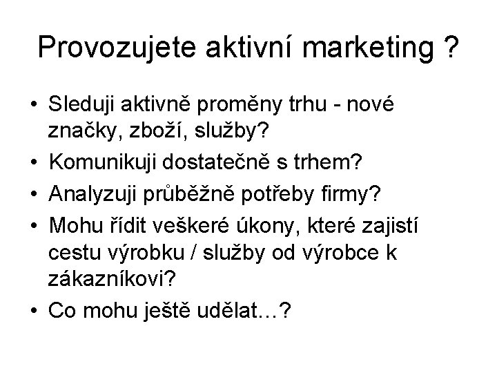 Provozujete aktivní marketing ? • Sleduji aktivně proměny trhu - nové značky, zboží, služby?