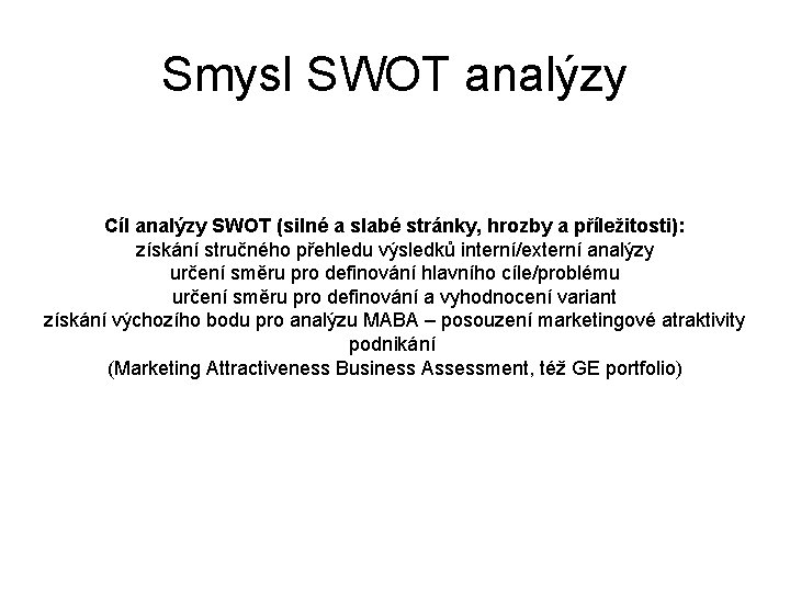 Smysl SWOT analýzy Cíl analýzy SWOT (silné a slabé stránky, hrozby a příležitosti): získání