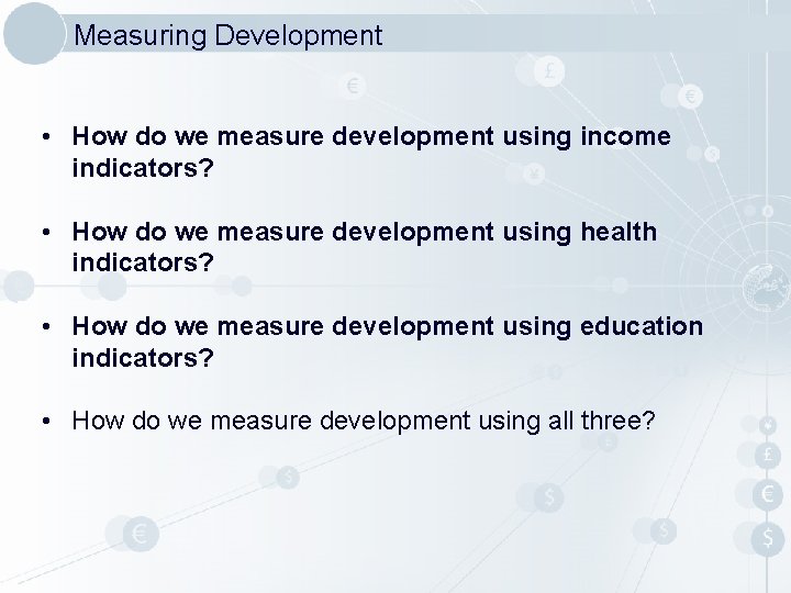 Measuring Development • How do we measure development using income indicators? • How do