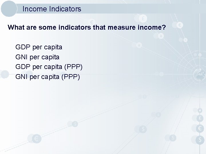 Income Indicators What are some indicators that measure income? GDP per capita GNI per