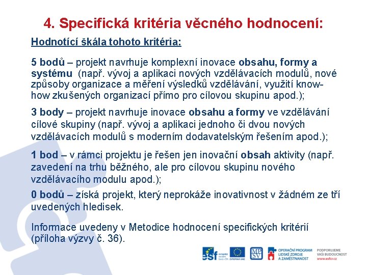 4. Specifická kritéria věcného hodnocení: Hodnotící škála tohoto kritéria: 5 bodů – projekt navrhuje