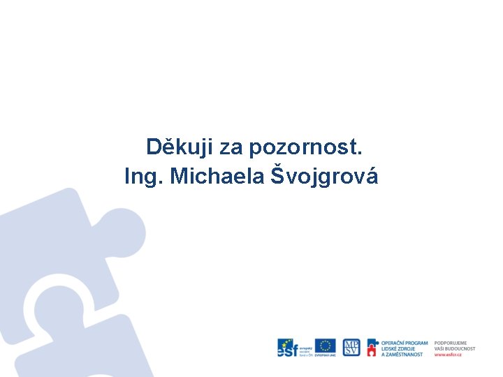 Děkuji za pozornost. Ing. Michaela Švojgrová 