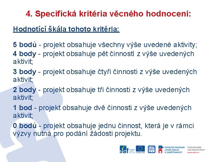 4. Specifická kritéria věcného hodnocení: Hodnotící škála tohoto kritéria: 5 bodů - projekt obsahuje