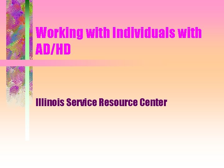 Working with Individuals with AD/HD Illinois Service Resource Center 