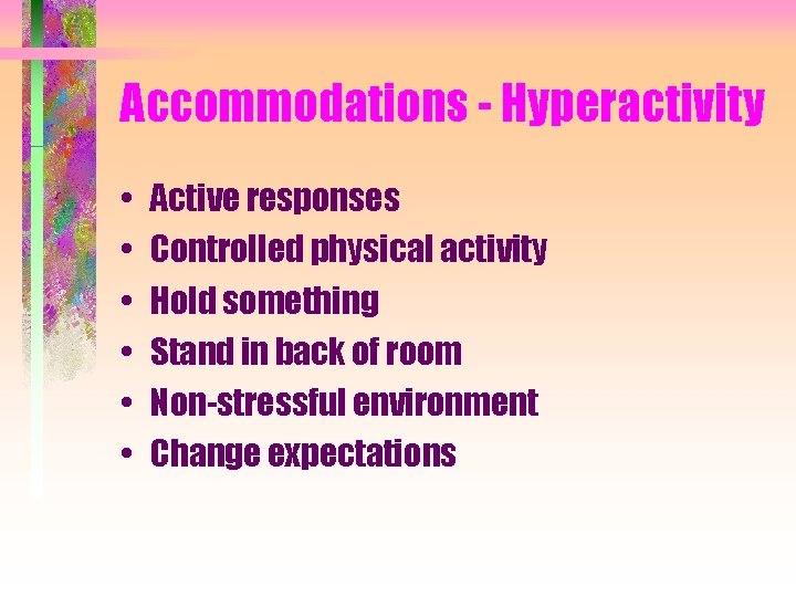 Accommodations - Hyperactivity • • • Active responses Controlled physical activity Hold something Stand
