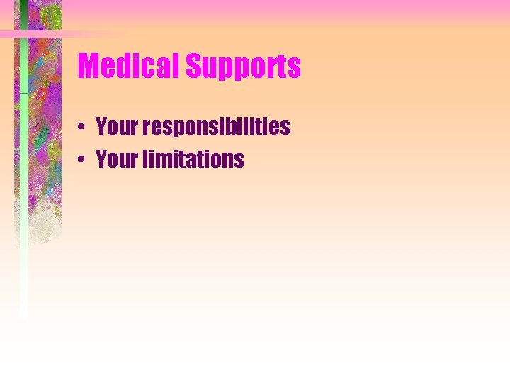 Medical Supports • Your responsibilities • Your limitations 