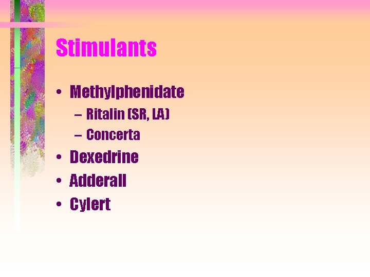 Stimulants • Methylphenidate – Ritalin (SR, LA) – Concerta • Dexedrine • Adderall •