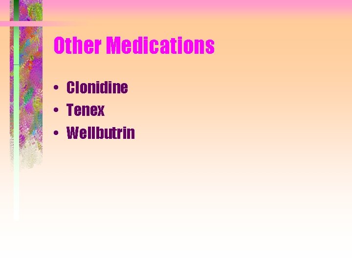 Other Medications • Clonidine • Tenex • Wellbutrin 