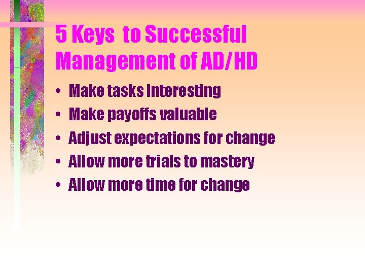 5 Keys to Successful Management of AD/HD • • • Make tasks interesting Make