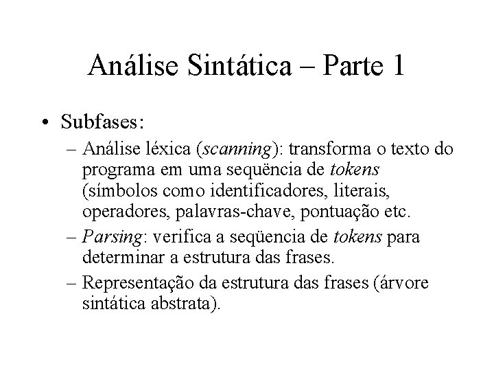 Análise Sintática – Parte 1 • Subfases: – Análise léxica (scanning): transforma o texto