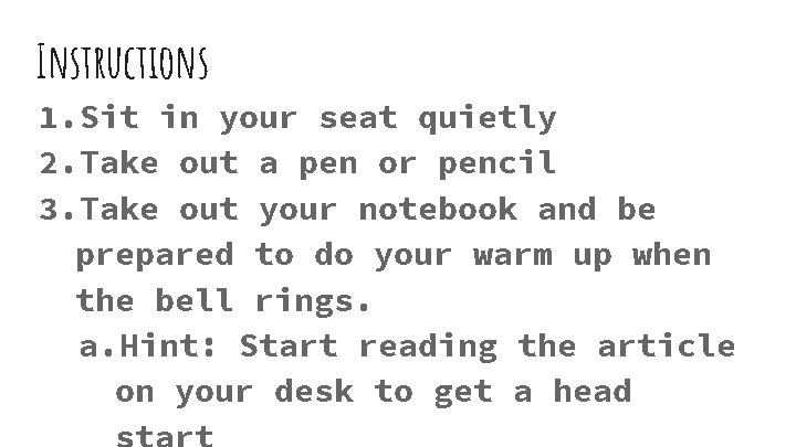 Instructions 1. Sit in your seat quietly 2. Take out a pen or pencil