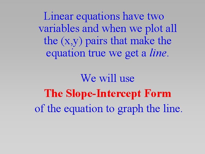 Linear equations have two variables and when we plot all the (x, y) pairs