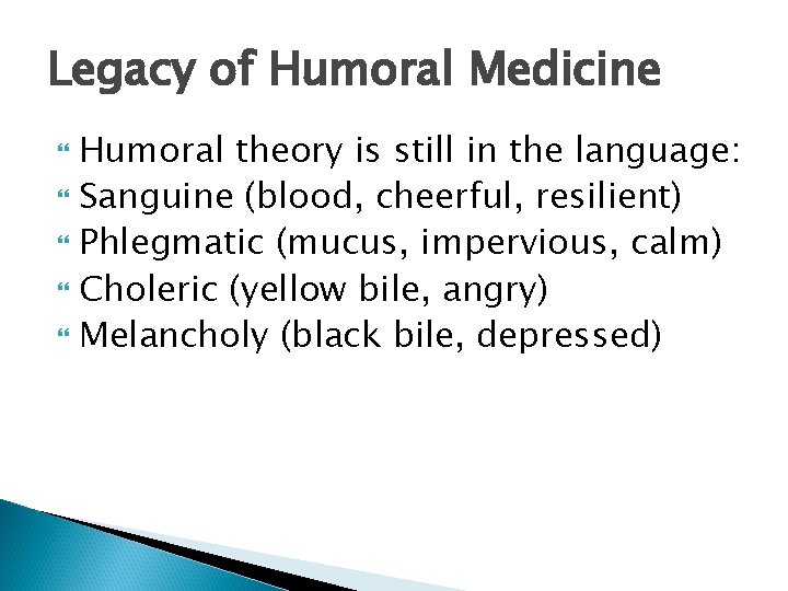 Legacy of Humoral Medicine Humoral theory is still in the language: Sanguine (blood, cheerful,