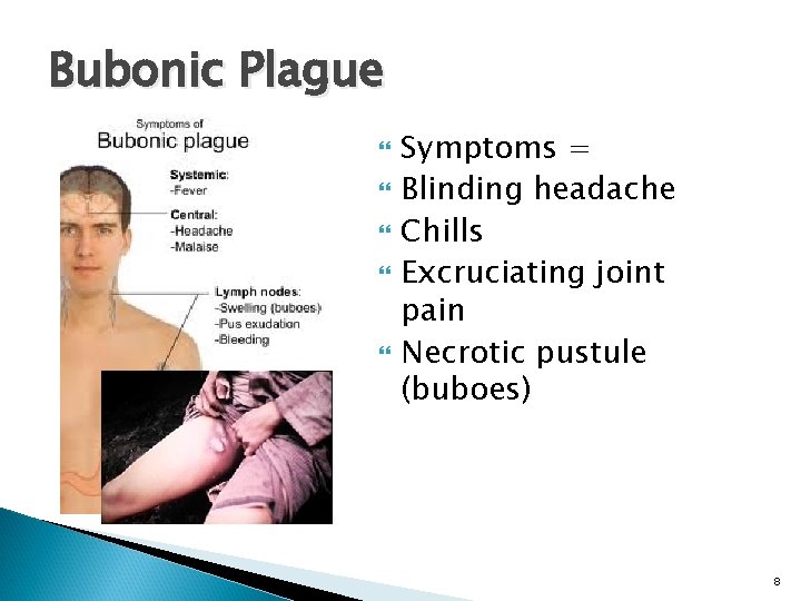 Bubonic Plague Symptoms = Blinding headache Chills Excruciating joint pain Necrotic pustule (buboes) 8