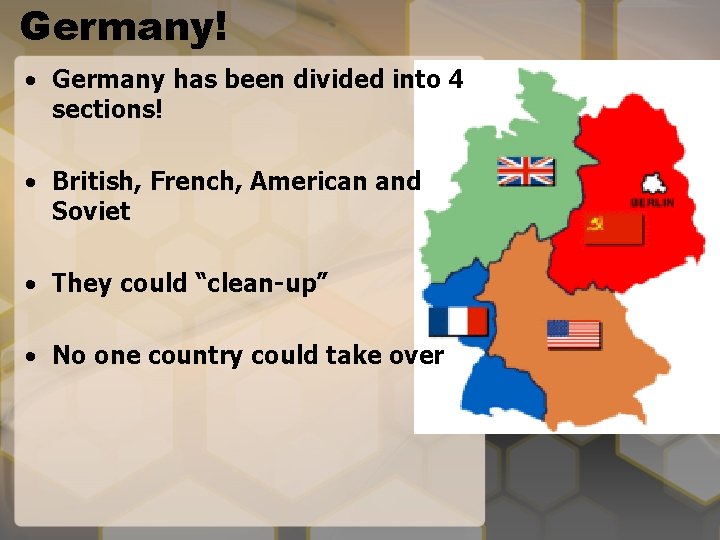 Germany! • Germany has been divided into 4 sections! • British, French, American and