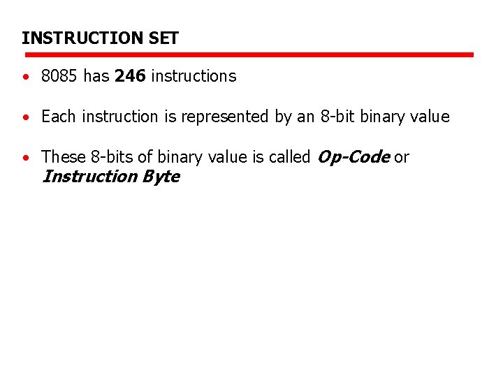 INSTRUCTION SET • 8085 has 246 instructions • Each instruction is represented by an