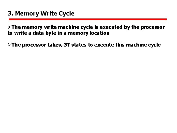 3. Memory Write Cycle ØThe memory write machine cycle is executed by the processor