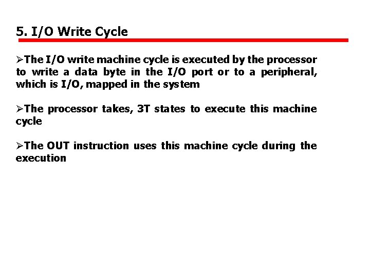 5. I/O Write Cycle ØThe I/O write machine cycle is executed by the processor