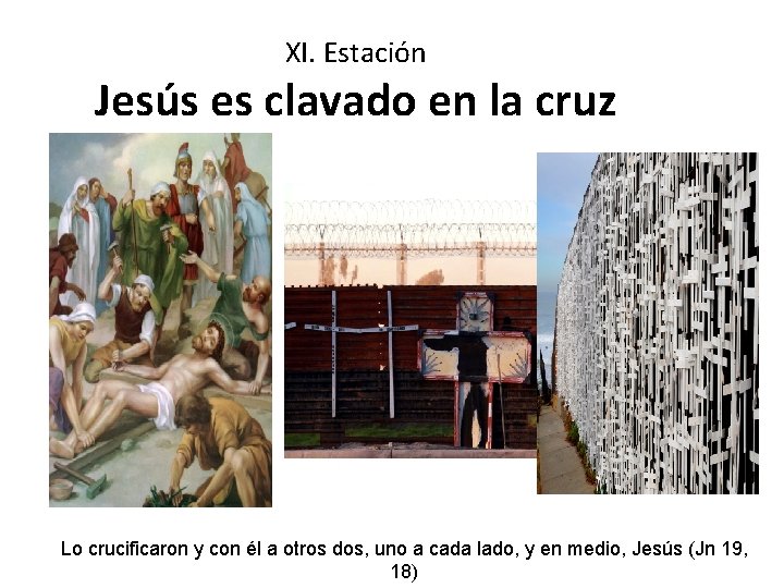 XI. Estación Jesús es clavado en la cruz Lo crucificaron y con él a