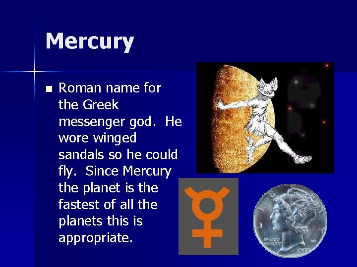 Mercury n Roman name for the Greek messenger god. He wore winged sandals so
