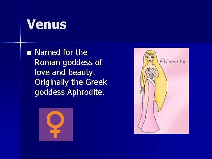 Venus n Named for the Roman goddess of love and beauty. Originally the Greek