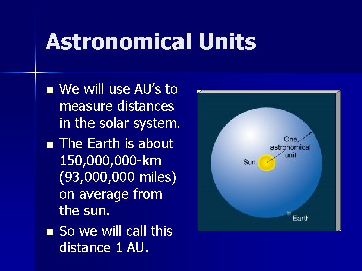 Astronomical Units n n n We will use AU’s to measure distances in the