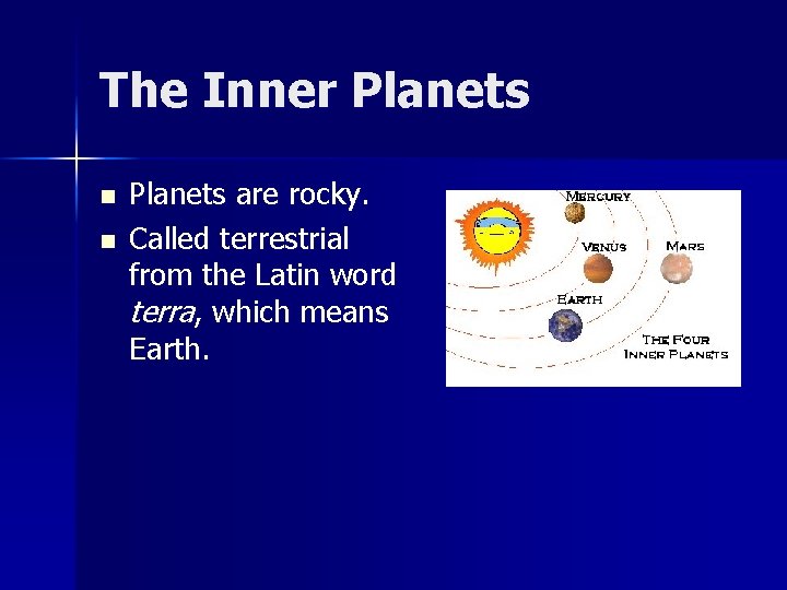 The Inner Planets n n Planets are rocky. Called terrestrial from the Latin word